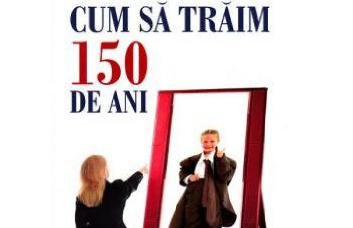 Cum sa traiesti 150 de ani